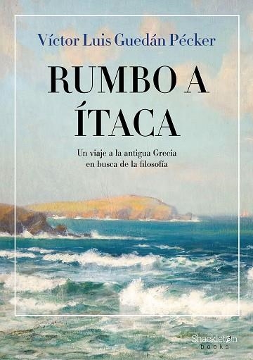 RUMBO A ITACA. UN VIAJE A LA ANTIGUA GRECIA EN BUSCA DE LA FILOSOFÍA | 9788413613154 | GUEDÁN PÉCKER, VÍCTOR LUIS