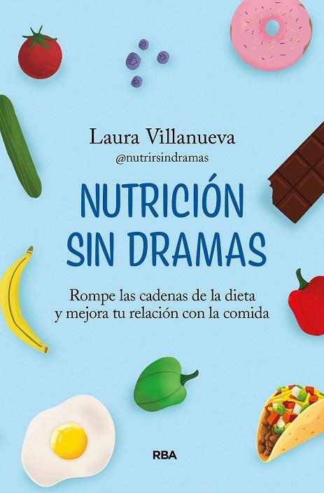 NUTRICIÓN SIN DRAMAS. ROMPE LAS CADENAS DE LA DIETA Y MEJORA TU RELACIÓN CON LA COMIDA | 9788411323437 | VILLANUEVA, LAURA