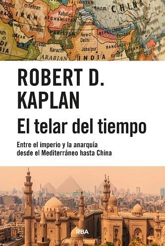 EL TELAR DEL TIEMPO. ENTRE EL IMPERIO Y LA ANARQUÍA DESDE EL MEDITERRÁNEO HASTA CHINA | 9788411323222 | KAPLAN, ROBERT D.