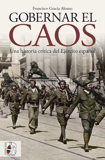 GOBERNAR EL CAOS. UNA HISTORIA CRÍTICA DEL EJÉRCITO ESPAÑOL | 9788412744361 | GRACIA ALONSO, FRANCISCO