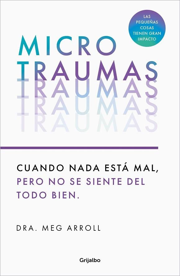 MICROTRAUMAS. RECONOCE Y COMBATE LOS DEVASTADORES EFECTOS DE LAS PEQUEÑAS HERIDAS COTIDIANAS | 9788425366222 | ARROLL, DRA. MEG