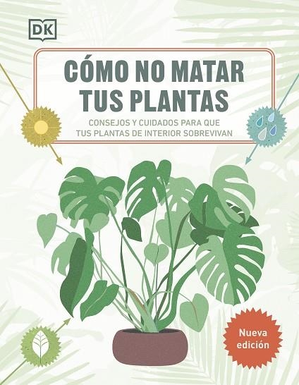 CÓMO NO MATAR TUS PLANTAS. CONSEJOS Y CUIDADOS PARA QUE TUS PLANTAS DE INTERIOR SOBREVIVAN | 9780241664391