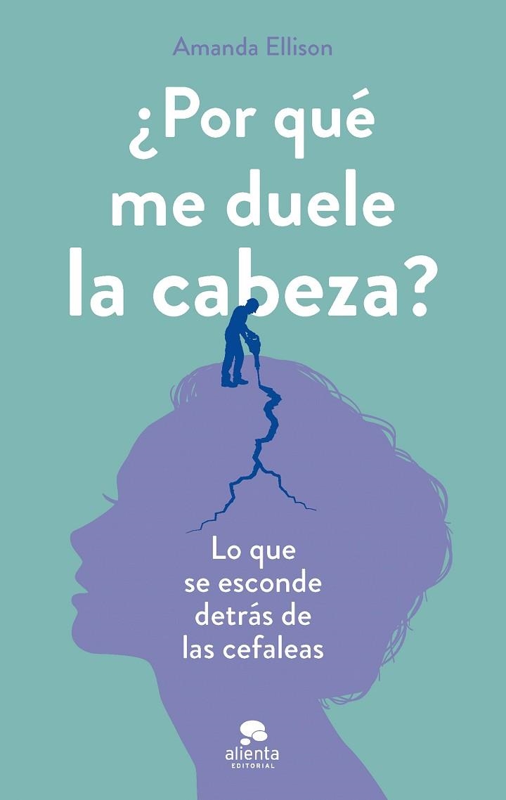 ¿POR QUÉ ME DUELE LA CABEZA?. LO QUE SE ESCONDE DETRÁS DE LAS CEFALEAS | 9788413443072 | ELLISON, AMANDA