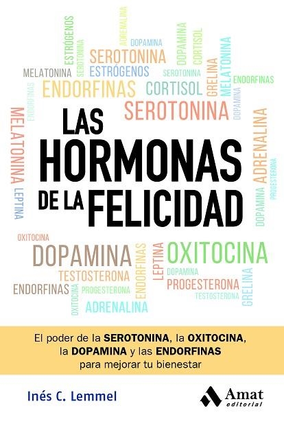 LAS HORMONAS DE LA FELICIDAD. EL PODER DE LA SEROTONINA, LA OXITOCINA, LA DOPAMINA Y LAS ENDORFINAS PARA MEJOR | 9788419870582 | C. LEMMEL, INÉS