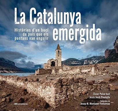 LA CATALUNYA EMERGIDA. HISTÒRIES D'UN BOCÍ DE PAÍS QUE ELS PANTANS VAN ENGOLIR | 9788413563541 | JORDI PINATELLA, JESÚS / PALAU JUST, ÒSCAR