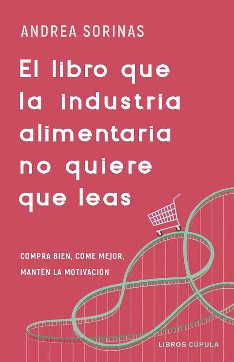 EL LIBRO QUE LA INDUSTRIA ALIMENTARIA NO QUIERE QUE LEAS. COMPRA BIEN, COME MEJOR Y MANTÉN LA MOTIVACIÓN | 9788448040741 | SORINAS, ANDREA