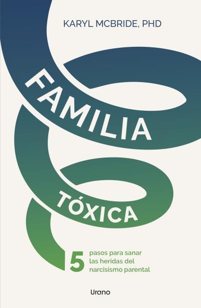 FAMILIA TÓXICA. 5 PASOS PARA SANAR LAS HERIDAS DEL NARCISISMO PARENTAL | 9788418714467 | MCBRIDE, KARYL