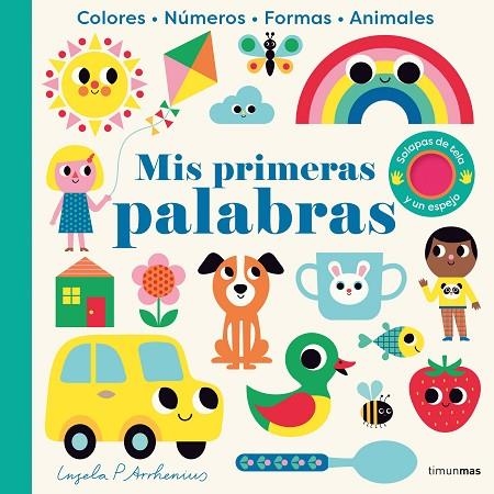 MIS PRIMERAS PALABRAS. COLORES, NUMEROS, FORMAS, ANIMALES (CON SOLAPAS DE TELA Y UN ESPEJO) | 9788408271390 | ARRHENIUS, INGELA P.