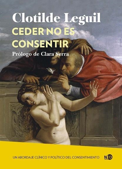 CEDER NO ES CONSENTIR. UN ABORDAJE CLÍNICO Y POLÍTICO DEL CONSENTIMIENTO | 9788419407160 | LEGUIL, CLOTILDE