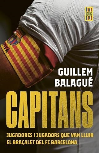 CAPITANS. JUGADORES I JUGADORS QUE VAN LLUIR EL BRAÇALET DEL FC BARCELONA | 9788448040918 | BALAGUÉ, GUILLEM