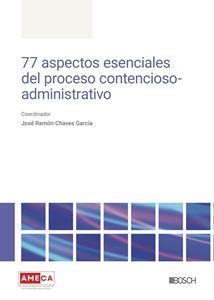 77 ASPECTOS ESENCIALES DEL PROCESO CONTENCIOSO-ADMINISTRATIVO | 9788490907498 | CHAVES GARCIA, RAMON