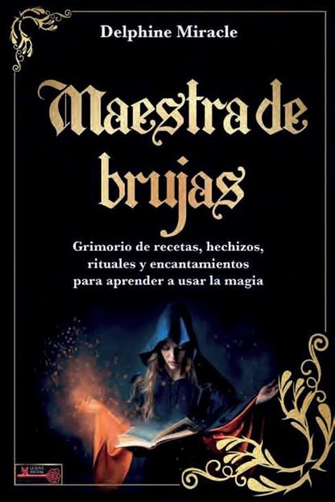 MAESTRA DE BRUJAS. GRIMORIO DE RECETAS, HECHIZOS, RITUALES Y ENCANTAMIENTOS PARA APRENDER A USAR LA | 9788499177328 | MIRACLE, DELPHINE