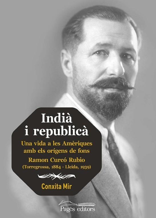 INDIÀ I REPUBLICÀ. UNA VIDA A LES AMÈRIQUES AMB ELS ORÍGENS DE FONS RAMON CURCÓ RUBIO (TORREGROSSA, | 9788413035000 | MIR CURCÓ, CONXITA