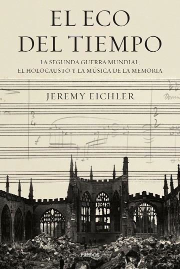 EL ECO DEL TIEMPO. LA SEGUNDA GUERRA MUNDIAL, EL HOLOCAUSTO Y LA MÚSICA DE LA MEMORIA | 9788449342233 | EICHLER, JEREMY