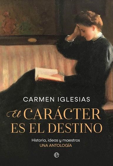 EL CARÁCTER ES EL DESTINO. HISTORIA, IDEAS Y MAESTROS. UNA ANTOLOGÍA | 9788413847283 | IGLESIAS, CARMEN