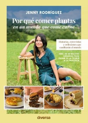 POR QUÉ COMER PLANTAS EN UN MUNDO QUE COME CARNE. HISTORIAS, ENTREVISTAS Y REFLEXIONES QUE CAMBIARÁN EL MUNDO | 9788418087448 | RODRÍGUEZ, JENNY