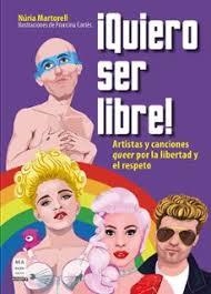 ¡QUIERO SER LIBRE! ARTISTAS Y CANCIONES QUEER POR LA LIBERTAD Y EL RESPETO | 9788418703850 | NURIA MARTORELL/FRANCINA CORTES