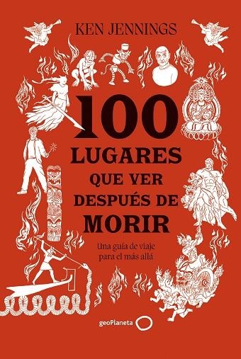 100 LUGARES QUE VER DESPUÉS DE MORIR. UNA GUÍA DE VIAJE PARA EL MÁS ALLÁ | 9788408283911 | JENNINGS, KEN