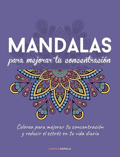 MANDALAS PARA MEJORAR TU CONCENTRACIÓN. DESCUBRE CÓMO EL COLOR Y LA ATENCIÓN PLENA PUEDEN MEJORAR TU BIENESTAR | 9788448040994