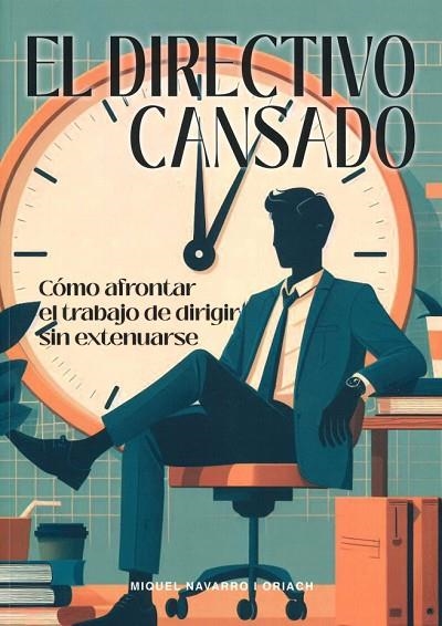 EL DIRECTIVO CANSADO. COMO AFRONTAR EL TRABAJO DE DIRIGIR SIN EXTENUARSE | 9788412480948 | NAVARRO ORIACH,MIQUEL