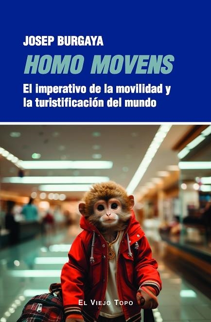 HOMO MOVENS. EL IMPERATIVO DE LA MOVILIDAD Y LA TURISTIFICACIÓN DEL MUNDO | 9788419778895 | BURGAYA, JOSEP