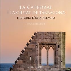 LA CATEDRAL I LA CIUTAT DE TARRAGONA HISTORIA D'UNA RELACIÓ | 9788412840216 | LÓPEZ-MONNÉ, RAFAEL