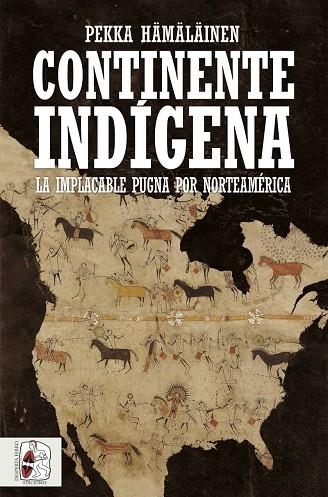 CONTINENTE INDÍGENA. LA IMPLACABLE PUGNA POR NORTEAMÉRICA | 9788412806854 | HÄMÄLÄINEN, PEKKA