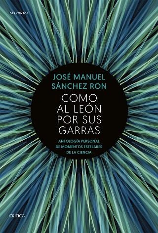 COMO AL LEÓN POR SUS GARRAS. ANTOLOGÍA PERSONAL DE MOMENTOS ESTELARES DE LA CIENCIA | 9788491991243 | SÁNCHEZ RON, JOSÉ MANUEL