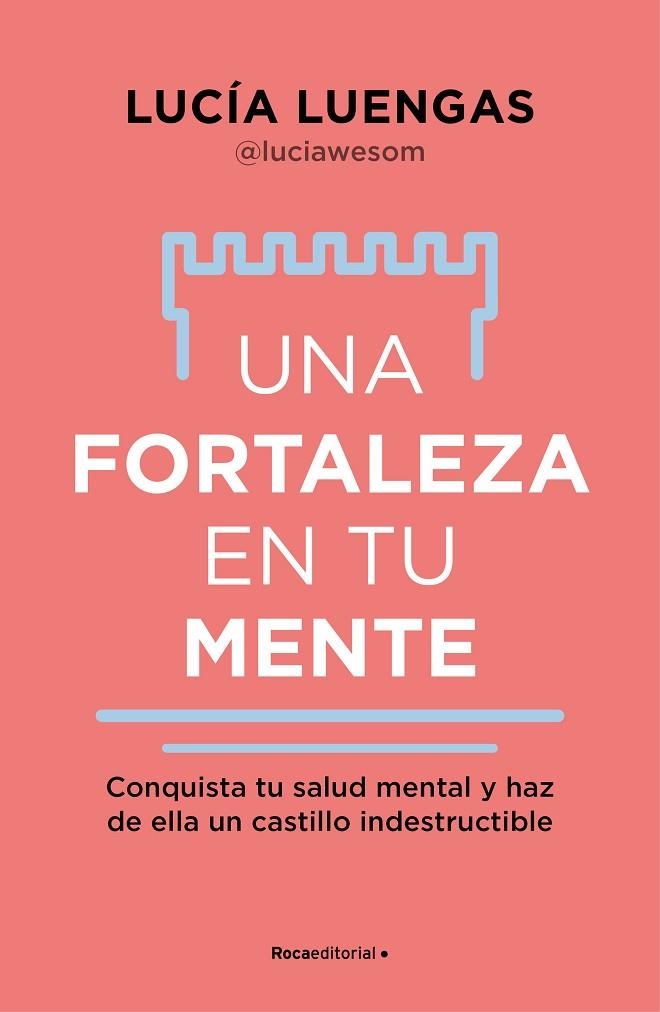 UNA FORTALEZA EN TU MENTE. CONQUISTA TU SALUD MENTAL Y HAZ DE ELLA UN CASTILLO INDESTRUCTIBLE | 9788419965059 | LUENGAS, LUCÍA