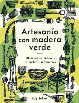 ARTESANÍA CON MADERA VERDE. 300 OBJETOS COTIDIANOS, DE CUCHARAS A TABURETES | 9788419785886 | TABOR, RAY