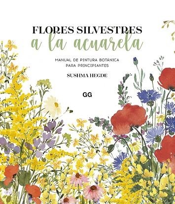 FLORES SILVESTRES A LA ACUARELA. MANUAL DE PINTURA BOTÁNICA PARA PRINCIPIANTES | 9788425234927 | HEGDE, SUSHMA