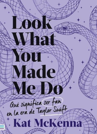 LOOK WHAT YOU MADE ME DO. QUÉ SIGNIFICA SER FAN EN LA ERA DE TAYLOR SWIFT | 9788492917259 | MCKENNA, KAT