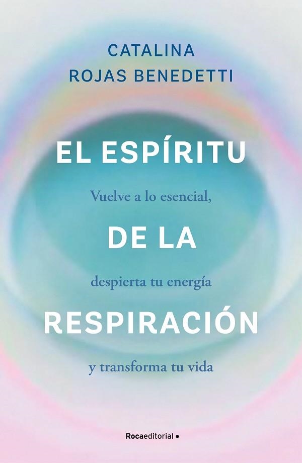 EL ESPÍRITU DE LA RESPIRACIÓN. VUELVE A LO ESENCIAL, DESPIERTA TU ENERGÍA Y TRANSFORMA TU VIDA | 9788419965066 | ROJAS BENEDETTI, CATALINA