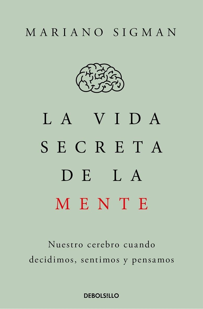 LA VIDA SECRETA DE LA MENTE. NUESTRO CEREBRO CUANDO DECIDIMOS, SENTIMOS Y PENSAMOS | 9788466374910 | SIGMAN, MARIANO