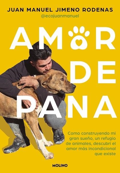 AMOR DE PANA. CÓMO CONSTRUYENDO MI GRAN SUEÑO, UN REFUGIO DE ANIMALES, DESCUBRÍ EL AMOR MÁS INCONDICIONAL QUE EXISTE | 9788427241572 | JIMENO RODENAS, JUAN MANUEL