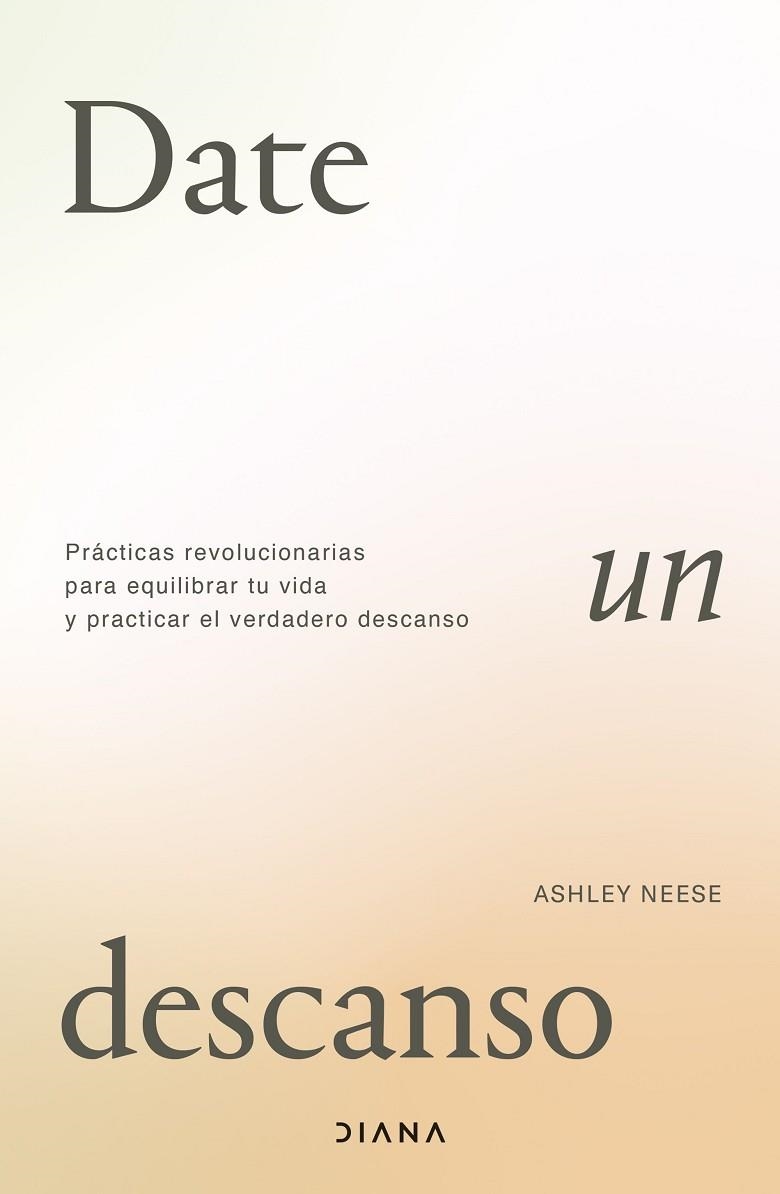 DATE UN DESCANSO PRÁCTICAS REVOLUCIONARIAS PARA EQUILIBRAR TU VIDA Y PRACTICAR EL VERDADERO DESCA | 9788411191494 | NEESE, ASHLEY