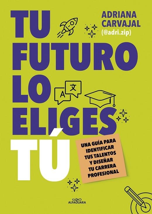 TU FUTURO LO ELIGES TÚ. UNA GUÍA PARA IDENTIFICAR TUS TALENTOS Y DISEÑAR TU CARRERA PROFESIONAL | 9788419688484 | CARVAJAL (@ADRI.ZIP), ADRIANA