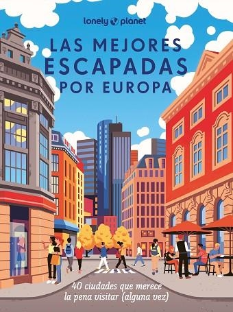 LAS MEJORES ESCAPADAS POR EUROPA. 40 CIUDADES QUE MERECE LA PENA VISITAR (ALGUNA VEZ) | 9788408285236