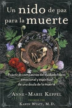 UN NIDO DE PAZ PARA LA MUERTE. PRÁCTICAS COMPASIVAS DEL CUIDADO FÍSICO, EMOCIONAL Y ESPIRITUAL DE UNA DOULA DE LA MUERTE | 9781644118276 | KEPPEL, ANNE-MARIE