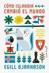 CÓMO ISLANDIA CAMBIÓ EL MUNDO.LA GRAN HISTORIA DE UNA PEQUEÑA ISLA | 9788412779981 | BJARNASON, EGILL