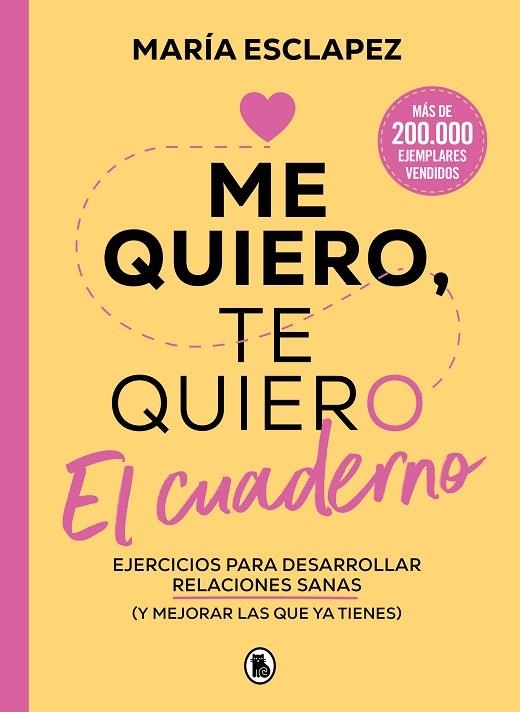 ME QUIERO, TE QUIERO. EL CUADERNO. EJERCICIOS PARA DESARROLLAR RELACIONES SANAS (Y MEJORAR LAS QUE YA TIENES) | 9788402429582 | ESCLAPEZ, MARÍA