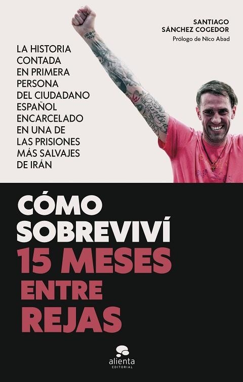 CÓMO SOBREVIVÍ 15 MESES ENTRE REJAS. LA HISTORIA CONTADA EN PRIMERA PERSONA DEL CIUDADANO ESPAÑOL ENCARCELADO EN PRISIONES MAS SALVAJES DE IRAN | 9788413443447 | SÁNCHEZ COGEDOR, SANTIAGO