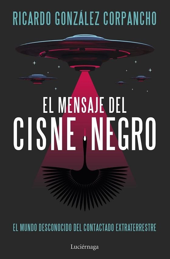 EL MENSAJE DEL CISNE NEGRO. EL MUNDO DESCONOCIDO DEL CONTACTADO EXTRATERRESTRE | 9788419996312 | GONZÁLEZ CORPANCHO, RICARDO