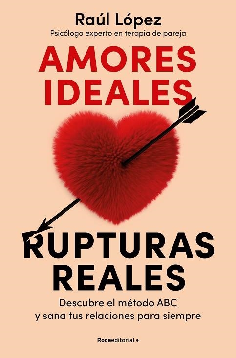 AMORES IDEALES, RUPTURAS REALES DESCUBRE EL MÉTODO ABC Y SANA TUS RELACIONES PARA SIEMPRE | 9788419965080 | LÓPEZ LASTRA, RAÚL