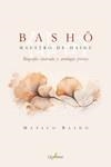 BASHO. MAESTRO DE HAIKU BIOGRAFÍA ILUSTRADA Y ANTOLOGÍA POÉTICA | 9788412821611 | BASHO, MATSUO