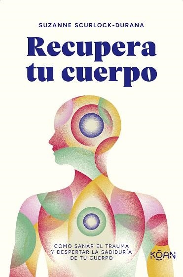 RECUPERA TU CUERPO CÓMO SANAR EL TRAUMA Y DESPERTAR LA SABIDURÍA DE TU CUERPO | 9788418223976 | SCURLOCK-DURANA, SUZANNE