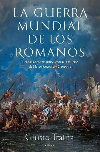 LA GUERRA MUNDIAL DE LOS ROMANOS DEL ASESINATO DE JULIO CÉSAR A LA MUERTE DE MARCO ANTONIO Y CLEOPATRA  (44-30 A. | 9788491996729 | TRAINA, GIUSTO