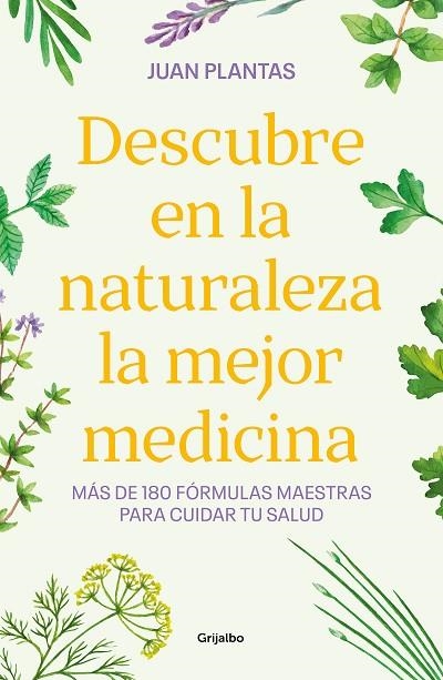 DESCUBRE EN LA NATURALEZA LA MEJOR MEDICINA. MÁS DE 180 FÓRMULAS MAESTRAS PARA CUIDAR TU SALUD | 9788425365584 | JUAN PLANTAS