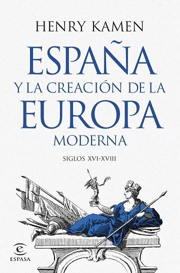 ESPAÑA Y LA CREACIÓN DE LA EUROPA MODERNA SIGLOS XVI-XVIII | 9788467073645 | KAMEN, HENRY