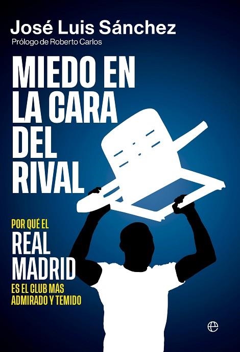 MIEDO EN LA CARA DEL RIVAL. POR QUÉ EL REAL MADRID ES EL CLUB MÁS ADMIRADO Y TEMIDO | 9788413847801 | SÁNCHEZ, JOSÉ LUIS